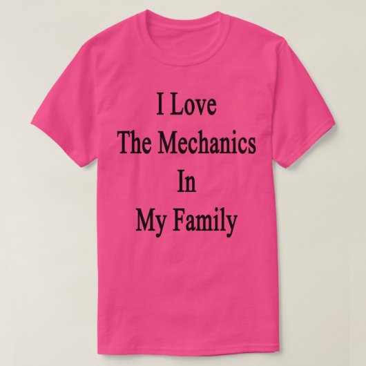 I Love The Mechanics In My Family  Tシャツ (デザイン正面)