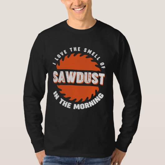 I love the smell if sawdust in the morning tシャツ (正面)