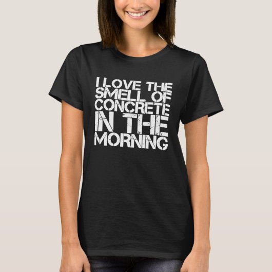 I Love The Smell Of Concrete In The Morning Tシャツ (正面)