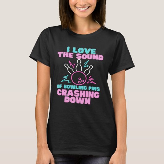 I Love The Sound Of Bowling Pins Crashing Down  Te Tシャツ (正面)