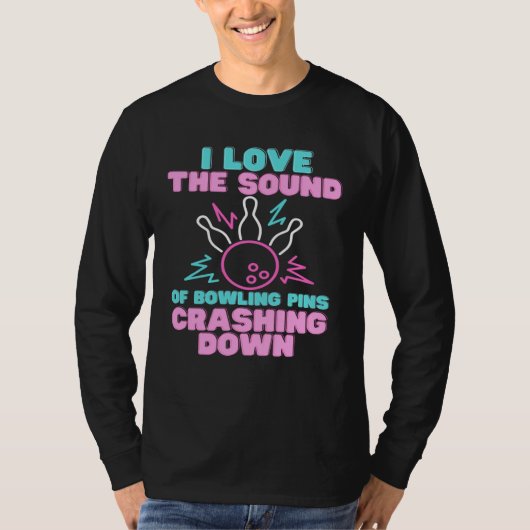 I Love The Sound Of Bowling Pins Crashing Down  Te Tシャツ (正面)