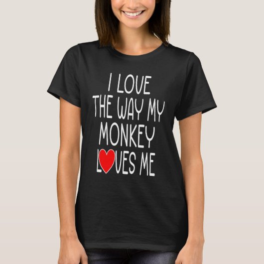 I Love The Way My Monkey Loves Me Monkey Tシャツ (正面)