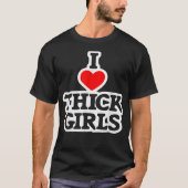 I Love Thick Girls, Funny Comical  Tシャツ (正面)