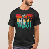 I Love To Get High Arborist Tree Climber Lumberjac Tシャツ (正面)