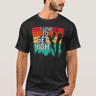 I Love To Get High Arborist Tree Climber Lumberjac Tシャツ