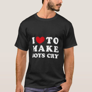 I Love To Make Cry I Like To Make Cry Tシャツ