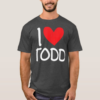 I Love Todd Name Personalized Men Guy BFF Friend H Tシャツ