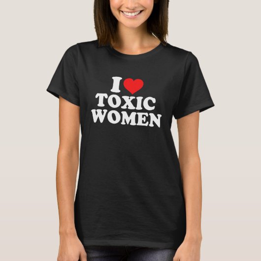 I Love Toxic Women Tシャツ (正面)