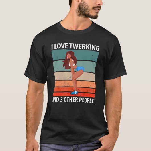 I Love Twerking And 3 Other People Tシャツ (正面)