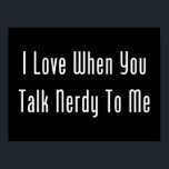 I Love When You Talk Nerdy To Me (dark) ポスター<br><div class="desc">Romantic turn ons come in many forms. For geeks,  it may be the mere mention of a scientific term,  or reference to an obscure mathematical theorem that lights the fire. Whatever it is,  talk nerdy to me baby!</div>