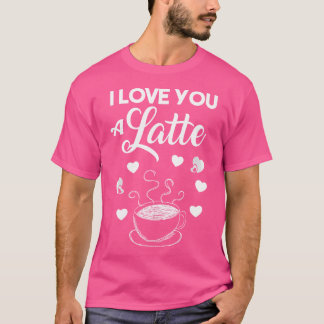 I Love You A Latte Coffee Lovers Valentines Day Tシャツ