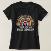 I Love You All Class Dismissed, School's End  Tシャツ (デザイン正面)