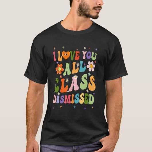 I Love You All Class Dismissed Teacher Last Day Gr Tシャツ (正面)