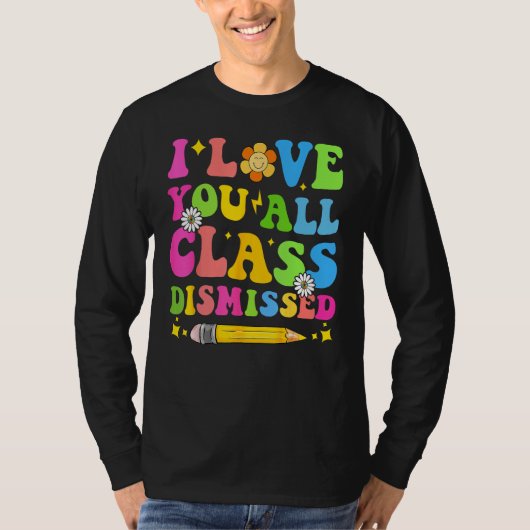 I Love You All Class Dismissed Teacher Last Day Of Tシャツ (正面)