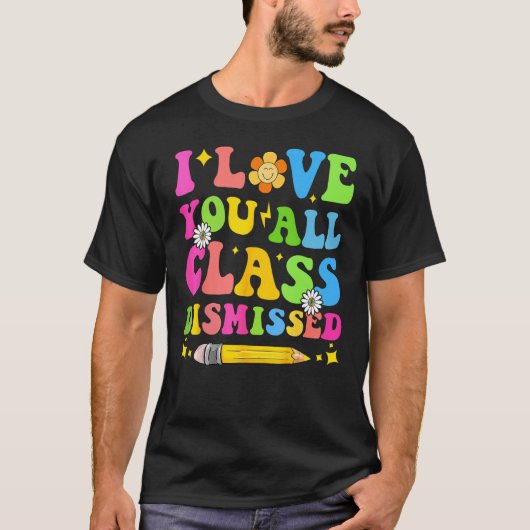 I Love You All Class Dismissed Teacher Last Day Of Tシャツ (正面)