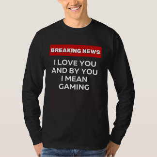 I LOVE YOU GAMING  SARCASTIC HUMOR BREAKING NEWS J Tシャツ
