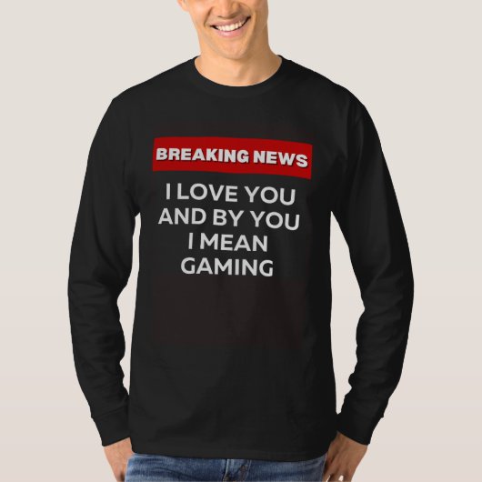 I LOVE YOU GAMING  SARCASTIC HUMOR BREAKING NEWS J Tシャツ (正面)