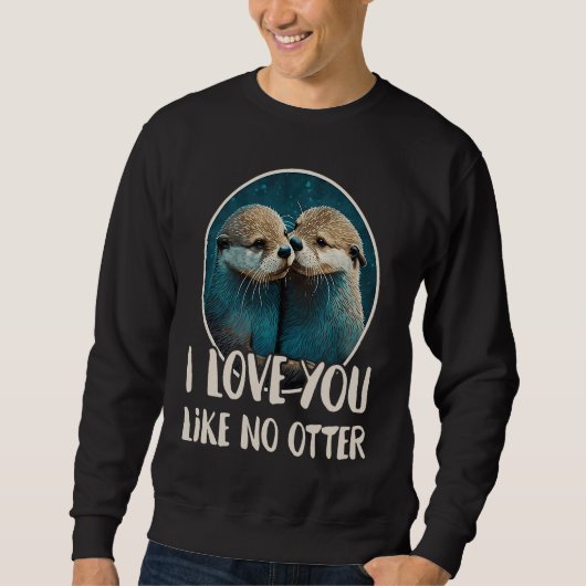 I Love You Like No Otter  Otters Saying Love Coupl スウェットシャツ (正面)