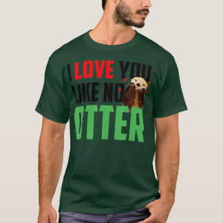I Love You Like No Otters Funny Sea Otter  Tシャツ