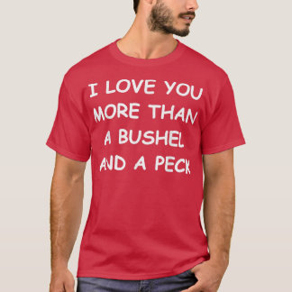 I Love You More Than A Bushel And A Peck Tシャツ