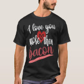 I Love You More Than Bacon Lovable Gathering Of Ba Tシャツ (正面)