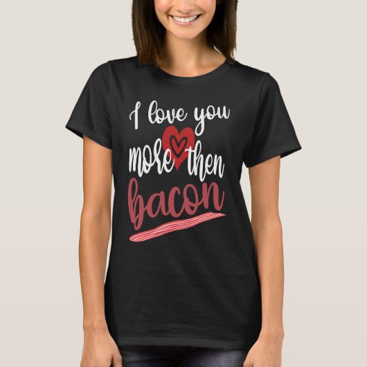 I Love You More Than Bacon Lovable Gathering Of Ba Tシャツ (正面)