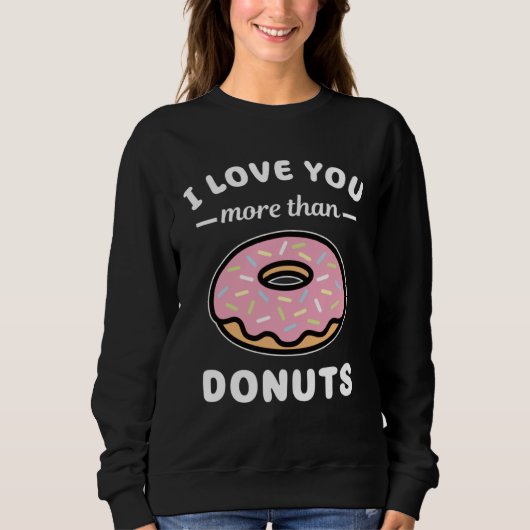 I Love You More Than Donuts  Doughnut Pun スウェットシャツ (正面)