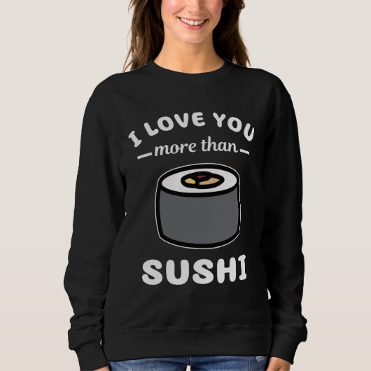 I Love You More Than Sushi  Japanese Food スウェットシャツ (正面)