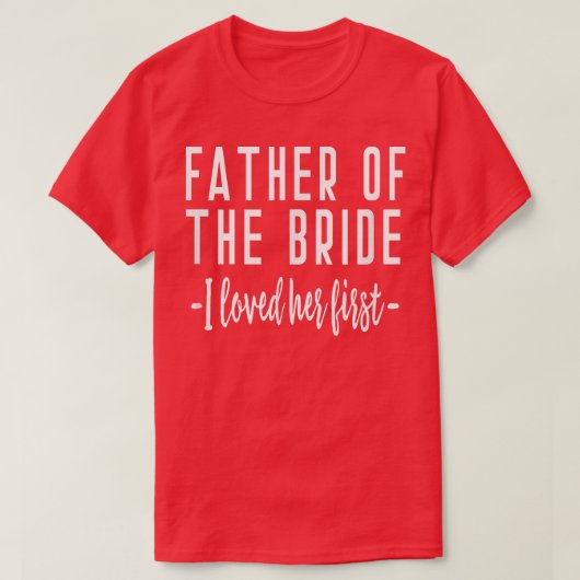 I Loved Her First Father of the Bride Wedding Dad  Tシャツ (デザイン正面)