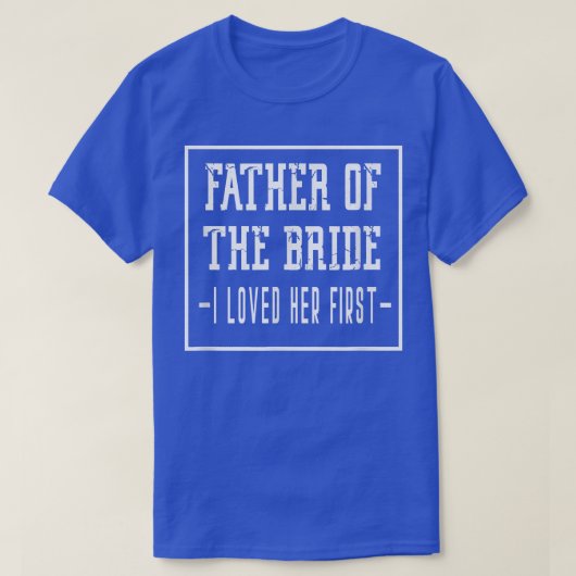 I Loved Her First Father of the Bride Wedding Dad  Tシャツ (デザイン正面)