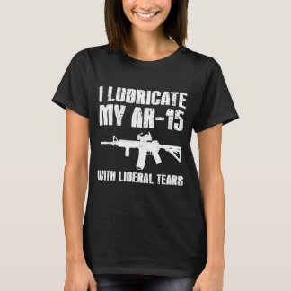 I Lubricate My Ar15 With Liberal Tears Tシャツ