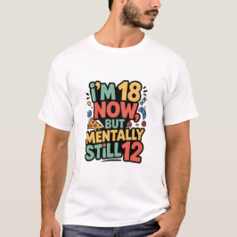 I’m 18 Now, But Mentally Still 12” T-shirt design Tシャツ