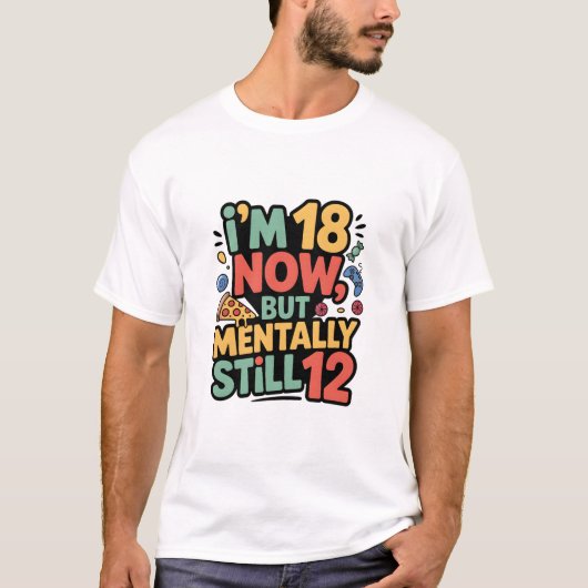 I’m 18 Now, But Mentally Still 12” T-shirt design Tシャツ (正面)