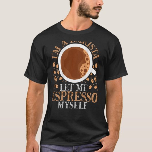 I m A Barista Let Me Espresso Myself Backprintバー Tシャツ (正面)