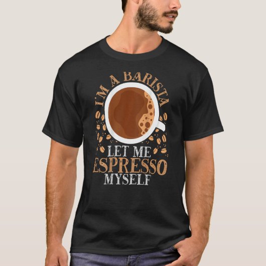 I m A Barista Let Me Espresso Myself Backprint Bar Tシャツ (正面)