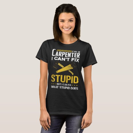 I m A Carpenter I Can t Fix Stupid  Carpenter Tシャツ (正面フル)