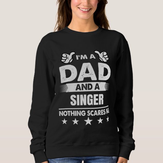 I m A Dad And A Singer Nothing Scares Me スウェットシャツ (正面)