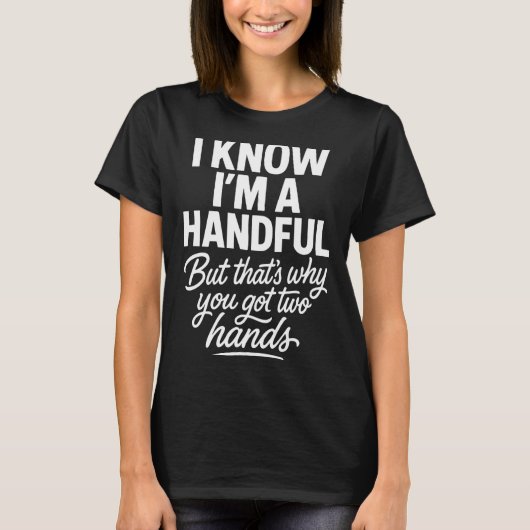 I’m A Handful Funny Sy Hands Quote Bold Flirty Wom Tシャツ (正面)