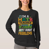 I m A Math Teacher Of Course I Have Problems Math Tシャツ (正面)