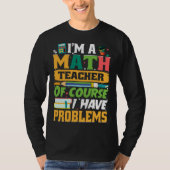I m A Math Teacher Of Course I Have Problems Math Tシャツ (正面)