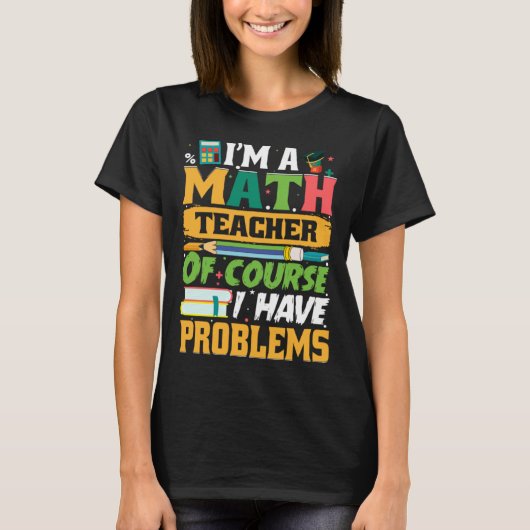 I m A Math Teacher Of Course I Have Problems Math Tシャツ (正面)