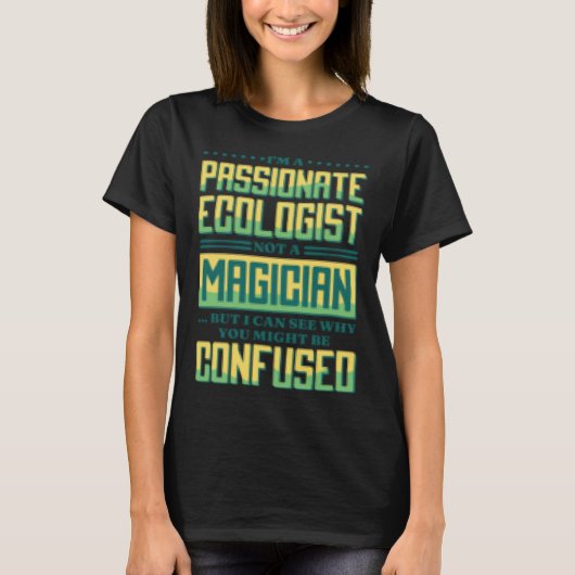 I M A Passionate Ecologist Not A Magician Ecologis Tシャツ (正面)