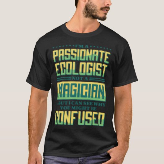 I M A Passionate Ecologist Not A Magician Ecologis Tシャツ (正面)