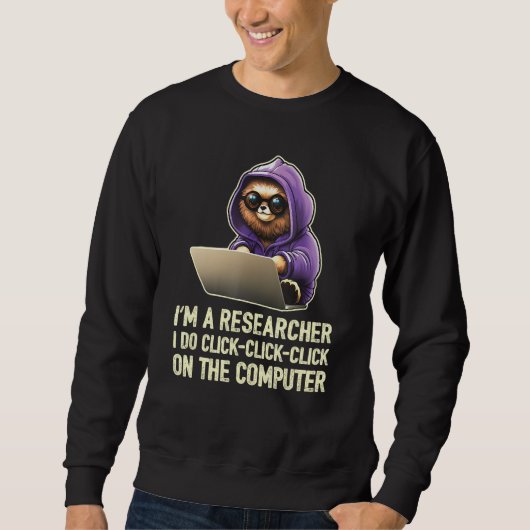 I m a Researcher I Do Click Click Click On The Com スウェットシャツ (正面)