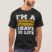 I m a Statistics Student I ve No Life Statistician Tシャツ (正面)