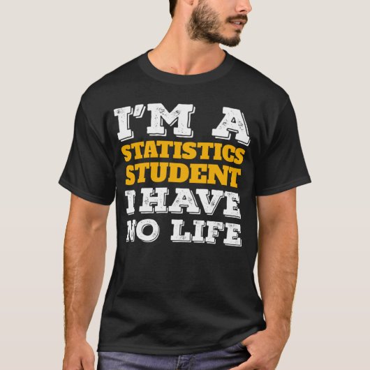 I m a Statistics Student I ve No Life Statistician Tシャツ (正面)