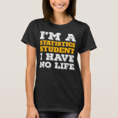 I m a Statistics Student I ve No Life Statistician Tシャツ (正面)