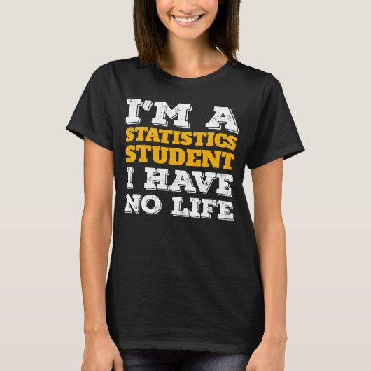 I m a Statistics Student I ve No Life Statistician Tシャツ (正面)