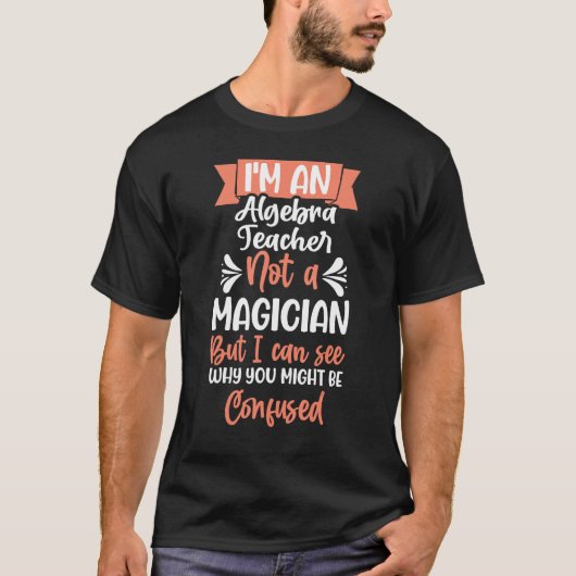 i m an Algebra Teacher not a magician Tシャツ (正面)