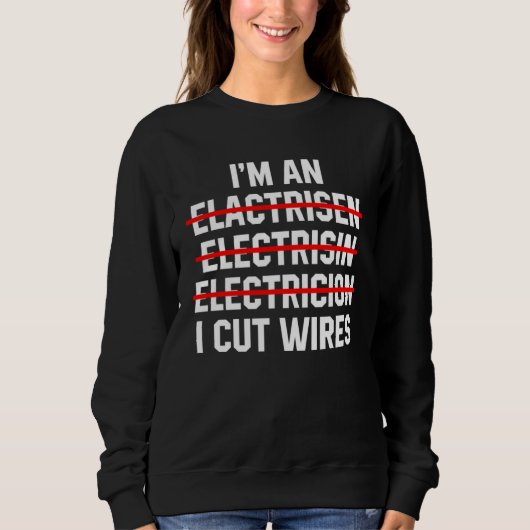 I m An Electrician I Cut Wires Electrical Engineer スウェットシャツ (正面)